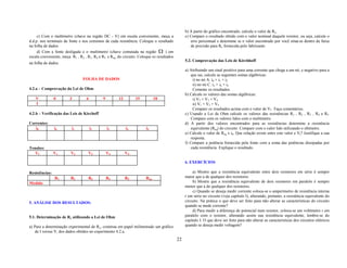 b) A partir do gráfico encontrado, calcule o valor de Rx.
     c) Com o multímetro (chave na região DC - V) em escala conveniente, meça a                 c) Compare o resultado obtido com o valor nominal daquele resistor, ou seja, calcule o
d.d.p. nos terminais de fonte e nos extremos de cada resistência. Coloque o resultado              erro percentual e determine se o valor encontrado por você situa-se dentro da faixa
na folha de dados.                                                                                 de precisão para Rx fornecida pelo fabricante.
     d) Com a fonte desligada e o multímetro (chave comutada na região Ω ) em
escala conveniente, meça R1 , R2 , R3 , R4 e R5 e Req do circuito. Coloque os resultados
                                                                                                5.2. Comprovação das Leis de Kirchhoff
na folha de dados.
                                                                                                a) Atribuindo um sinal positivo para uma corrente que chega a um nó, e negativo para a
                                                                                                    que sai, calcule as seguintes somas algébricas:
                                FOLHA DE DADOS                                                       i) no nó A: i0 + i1 + i2
                                                                                                     ii) no nó C: i3 + i4 + i5
4.2.a – Comprovação da Lei de Ohm                                                                    Comente os resultados.
                                                                                                b) Calcule os valores das somas algébricas:
   V            0       3         6          9        12        15           18                      i) V2 + V3 + V4
   I                                                                                                 ii) V1 + V3 + V5
                                                                                                     Compare os resultados acima com o valor de Vf . Faça comentários.
4.2.b – Verificação das Leis de Kirchoff                                                        c) Usando a Lei de Ohm calcule os valores das resistências R1 , R2 , R3 , R4 e R5.
                                                                                                    Compare com os valores lidos com o multímetro.
Correntes:                                                                                      d) A partir dos valores encontrados para as resistências determine a resistência
   i0           i6       i1           i2         i3        i4          i5                           equivalente (Req) do circuito. Compare com o valor lido utilizando o ohímetro.
                                                                                                e) Calcule o valor de Req x i0. Que relação existe entre este valor e Vf? Justifique a sua
                                                                                                    resposta.
                                                                                                f) Compare a potência fornecida pela fonte com a soma das potências dissipadas por
Tensões:                                                                                            cada resistência. Explique o resultado.
   Vf           V1       V2         V3           V4        V5

                                                                                                6. EXERCÍCIOS

Resistências:                                                                                        a) Mostre que a resistência equivalente entre dois resistores em série é sempre
                R1       R2         R3           R4        R5          Req                      maior que a de qualquer dos resistores.
Medido                                                                                               b) Mostre que a resistência equivalente de dois resistores em paralelo é sempre
                                                                                                menor que a de qualquer dos resistores.
                                                                                                     c) Quando se deseja medir corrente coloca-se o amperímetro de resistência interna
                                                                                                r em série no circuito (veja capítulo I), alterando, portanto, a resistência equivalente do
5. ANÁLISE DOS RESULTADOS:                                                                      circuito. Na prática o que deve ser feito para não alterar as características do circuito
                                                                                                quando se mede corrente?
                                                                                                     d) Para medir a diferença de potencial num resistor, coloca-se um voltímetro r em
5.1. Determinação de Rx utilizando a Lei de Ohm                                                 paralelo com o resistor, alterando assim sua resistência equivalente, lembre-se do
                                                                                                capítulo I. O que deve ser feito para não alterar as características dos circuitos elétricos
a) Para a determinação experimental de Rx, construa em papel milimetrado um gráfico             quando se deseja medir voltagem?
   de I versus V, dos dados obtidos no experimento 4.2.a.
                                                                                           22
 