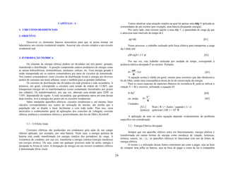 CAPÍTULO - V                                                       Vamos idealizar uma situação simples na qual há apenas uma ddp V aplicada às
                                                                                                 extremidades de um resistor (por exemplo, uma bateria dissipando energia).
1. CIRCUITOS RESIDENCIAIS                                                                               Por outro lado, num resistor sujeito a uma ddp V, a quantidade de carga dq que
                                                                                                 o atravessa num intervalo de tempo dt é
2. OBJETIVO
                                                                                                        dq=Idt                                                                 [01]
       Descrever os elementos básicos necessários para que se possa montar em
laboratório um circuito residencial simples. Associar este circuito simples a um circuito               Nesse processo, o trabalho realizado pela força elétrica para transportar a carga
residencial real.                                                                                dq é dado por:

                                                                                                        dW=dqV= I V dt                                                          [02]
3. INTRODUÇÃO TEÓRICA
                                                                                                        Por sua vez, este trabalho realizado por unidade de tempo, corresponde à
        Os sistemas de energia elétrica podem ser divididos em três partes: geração,             potência elétrica dissipada P no resistor. Portanto,
transmissão e distribuição. A geração compreende centros produtores de energia como
as usinas hidroelétricas, termoelétricas, nucleares, eólicas, etc. Essa energia gerada é                     dW
então transportada até os centros consumidores por meio de circuitos de transmissão.                    P=       =VI                                                             [03]
                                                                                                              dt
Nos centros consumidores, esses circuitos de distribuição levam a energia aos diversos                   A equação acima é válida em geral, mesmo para resistores que não obedecem a
pontos de consumo nas áreas urbanas, rurais e também para as grandes indústrias.                 lei de Ohm, sendo uma conseqüência direta da lei de conservação da energia.
        Os circuitos de distribuição são divididos em rede primária e rede secundária. A                 Para os casos especiais de materiais ôhmicos de resistência R, pode-se utilizar a
primeira, em geral, corresponde a circuitos com tensão da ordem de 13.8kV, que                   relação V = RI e escrever, utilizando a equação 03
transportam energia até os transformadores (esses comumente encontrados nos postes
nas cidades). Os transformadores, por sua vez, abaixam essa tensão para 220V ou                         P=RI2                                                                   [04]
110V, dependendo da região. A rede secundária, que geralmente opera em uma dessas                                           2
                                                                                                                            V
duas tensões, leva a energia dos postes até os circuitos residenciais.                                  ou, ainda,     P=                                                        [05]
                                                                                                                            R
        Saber manipular aparelhos elétricos, circuitos residenciais e, até mesmo, fazer
cálculos correspondentes aos custos de utilização do mesmo, são tarefas que a                           Unidades:
população não se dispõe a fazer facilmente e com toda razão. Para isso, seria                                        [S.I.]    Watt ( W ) = Joules / segundo ( J / s)
necessário o conhecimento geral de aplicações dos conceitos de voltagem, corrente                                    [prática] quilowatt ( kW ) = 103 W
elétrica, potência e resistência elétrica e, possivelmente, das leis de Ohm e Kirchoff.
                                                                                                        A aplicação de uma ou outra equação depende evidentemente do problema
                                                                                                 específico em consideração.
       3.1 – O Efeito Joule
                                                                                                        3.2 – Energia Elétrica dissipada
        Correntes elétricas são produzidas em condutores pela ação de um campo
elétrico aplicado, por exemplo, por uma bateria. Neste caso, a energia química da                       Sempre que um aparelho elétrico entra em funcionamento, energia elétrica é
bateria está sendo transformada em energia cinética dos portadores de carga. A                   transformada em outras formas de energia como mecânica de rotação, luminosa,
resistência do condutor, por sua vez, transforma a energia cinética (energia mecânica)           térmica, sonora, etc., i.e., os aparelhos elétricos só funcionam com uso de fontes de
em energia térmica. Ou seja, como em qualquer processo onde há atrito, energia é                 energia elétrica.
dissipada na forma de calor. A dissipação de energia em um resistor (condutor) elétrico                 O acesso e a utilização dessas fontes constituem um custo a pagar, seja na hora
é denominada Efeito Joule.                                                                       de comprar uma pilha ou bateria, seja na hora de pagar a conta da luz à companhia

                                                                                            24
 