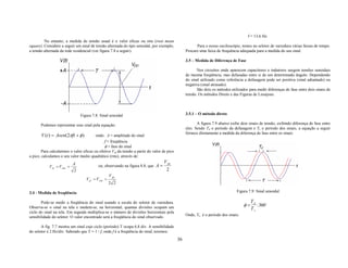 f = 13,6 Hz.
         No entanto, a medida de tensão usual é o valor eficaz ou rms (root mean
square). Considere a seguir um sinal de tensão alternada do tipo senoidal, por exemplo,                 Para o nosso osciloscópio, temos no seletor de varredura várias faixas de tempo.
a tensão alternada da rede residencial (ver figura 7.8 a seguir).                                 Procure uma faixa de frequência adequada para a medida do seu sinal.

                                                                                                  3.5 – Medida de Diferença de Fase

                                                                                                         Nos circuitos onde aparecem capacitores e indutores surgem tensões senoidais
                                                                                                  de mesma freqüência, mas defasadas entre si de um determinado ângulo. Dependendo
                                                                                                  do sinal utilizado como referência a defasagem pode ser positiva (sinal adiantado) ou
                                                                                                  negativa (sinal atrasado).
                                                                                                         São dois os métodos utilizados para medir diferenças de fase entre dois sinais de
                                                                                                  tensão. Os métodos Direto e das Figuras de Lissajous.




                                Figura 7.8: Sinal senoidal                                        3.5.1 – O método direto

       Podemos representar esse sinal pela equação:                                                      A figura 7.9 abaixo exibe dois sinais de tensão, exibindo diferença de fase entre
                                                                                                  eles. Sendo Td o período da defasagem e Ts o período dos sinais, a equação a seguir
                                                                                                  fornece diretamente a medida da diferença de fase entre os sinais
       V (t ) = Asen(2πft + φ )          onde: A = amplitude do sinal
                                              f = freqüência
                                              φ = fase do sinal
        Para calcularmos o valor eficaz ou efetivo Vef da tensão a partir do valor de pico
a pico, calculamos o seu valor medio quadrático (rms), através de:
                            A                                                      V pp
            Vef = V rms =                  ou, observando na figura 8.8, que A =
                            2                                                        2
                                                   V pp
                                   Vef = V rms =
                                                   2 2

3.4 - Medida de freqüência                                                                                                       Figura 7.9: Sinal senoidal

       Pode-se medir a freqüência do sinal usando a escala do seletor de varredura.                                                       Td
Observa-se o sinal na tela e medem-se, na horizontal, quantas divisões ocupam um                                                     φ=      .360 o
                                                                                                                                          Ts
ciclo do sinal na tela. Em seguida multiplica-se o número de divisões horizontais pela
                                                                                                  Onde, Ts é o período dos sinais.
sensibilidade do seletor. O valor encontrado será a freqüência do sinal observado.

       A fig. 7.7 mostra um sinal cujo ciclo (período) T ocupa 6,8 div. A sensibilidade
do seletor é 2 Hz/div. Sabendo que T = 1 / f, onde f é a freqüência do sinal, teremos:
                                                                                             36
 