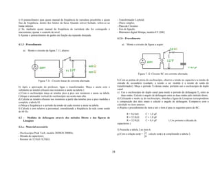i) O potenciômetro para ajuste manual da freqüência de varredura possibilita o ajuste           - Transformador Leybold;
fino da freqüência, dentro dos limites da faixa. Quando estiver fechado, refere-se ao           - Chave simples;
limite inferior.                                                                                - Placa de Circuitos
j) Se, mediante ajuste manual da freqüência de varredura não for conseguido o                   - Fios de ligação;
sincronismo, ajustar o controle de nível.                                                       - Mútimetro digital Minipa, modelo ET-2082;
l) Ajustar o potenciômetro de ganho em função da expansão desejada.
                                                                                                4.2.b - Procedimento

4.1.3 - Procedimento                                                                                a)   Monte o circuito da figura a seguir:

    a)   Monte o circuito da figura 7.11, abaixo:




                                                                                                                                                                      C=0,1 µF


                                                                                                                    Figura 7.12: Circuito RC em corrente alternada.

                   Figura 7.11: Circuito linear de corrente alternada.                          b) Com as pontas de prova do osciloscópio, observe a tensão no capacitor e a tensão de
                                                                                                entrada do secundário (cuidado, a tensão a ser medida é a tensão de saída do
b) Após a aprovação do professor, ligue o transformador. Meça e anote com o                     transformador). Meça o período Ts destas ondas; portanto use o osciloscópio de duplo
voltímetro as tensões eficazes nos resistores e anote na tabela 1.                              canal.
c) Com o osciloscópio meça as tensões pico a pico nos resistores e anote na tabela.             c) Use o osciloscópio de duplo canal para medir o período de defasagem Td entre as
Coloque o atenuador vertical do osciloscópio na escala mais alta.                                   duas ondas. Calcule o angulo de defasagem entre as duas ondas pelo método direto.
d) Calcule as tensões eficazes nos resistores a partir das tensões pico a pico medidas e        d) Utilizando o modo xy do osciloscópio, obtenha a figura de Lissajous correspondente
complete a tabela 01.                                                                           à composição dos dois sinais e calcule o angulo de defasagem. Compare-o com o
e) Meça a frequência e o período da tensão de cada resistor e anote na tabela.                  calculado no item anterior.
f) Calcule o erro relativo e percentual, considerando a freqüência da rede como sendo           e) Repita o procedimento do item a até o item d para os seguintes pares de RC:
de 60 Hz.
                                                                                                         R = 8,2 kΩ        C = 1,0 µF
4.2 - Medidas de defasagem através dos métodos Direto e das figuras de                                   R = 3,3 KΩ        C = 1,0 µF
    Lissajous                                                                                            R = 3,3 KΩ        C = 0,4 µF           ( Use portanto a década de
                                                                                                capacitores.)
4.2.a - Material necessário
                                                                                                f) Preencha a tabela 2 no item 6.
- Osciloscópio Peak Tech, modelo 2020GN 20MHz;                                                  g) Com a relação senφ = 2a calcule senφ e φ completando a tabela 2.
- Década de capacitores;                                                                                                  2b
- Resistor de 3,3 KΩ 8,2 KΩ;



                                                                                           38
 