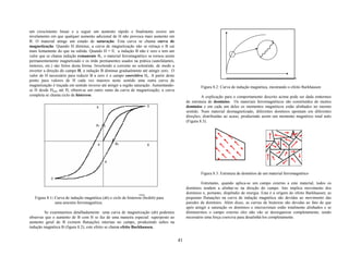 um crescimento linear e a seguir um aumento rápido e finalmente ocorre um
nivelamento em que qualquer aumento adicional de H não provoca mais aumento em
B. O material atinge um estado de saturação. Esta curva se chama curva de
magnetização. Quando H diminue, a curva de magnetização não se retraça e B cai
mais lentamente do que na subida. Quando H = 0, a indução B não é zero e tem um
valor que se chama indução remanente Br; o material ferromagnético se tornou assim
permanentemente magnetizado e os ímãs permanentes usados na prática (autofalantes,
motores, etc.) são feitos desta forma. Invertendo a corrente no solenóide, de modo a
inverter a direção do campo H, a indução B diminue gradualmente até atingir zero. O
valor de H necessário para reduzir B a zero é o campo coercitivo Hc. A partir deste
ponto para valores de H cada vez maiores neste sentido uma outra curva de
magnetização é traçada em sentido inverso até atingir a região saturação. Aumentando-                Figura 8.2: Curva de indução magnética, mostrando o efeito Barkhausen
se H desde Hmin até H, obtem-se um outro ramo da curva de magnetização; a curva
completa se chama ciclo de histerese.                                                                 A explicação para o comportamento descrito acima pode ser dada emtermos
                                                                                             de estrutura de domínios. Os materiais ferromagnéticos são constituídos de muitos
                                                                                             domínios e em cada um deles os momentos magnéticos estão alinhados no mesmo
                                                                                             sentido. Num material desmagnetizado, diferentes domínios apontam em diferentes
                                                                                             direções, distribuídas ao acaso, produzindo assim um momento magnético total nulo
                                                                                             (Figura 8.3).




                                                                                                     Figura 8.3: Estrutura de domínios de um material ferromagnético

                                                                                                      Entretanto, quando aplica-se um campo externo a este material, todos os
                                                                                             domínios tendem a alinhar-se na direção do campo. Isto implica movimento dos
                                                                                             domínios e, portanto, dispêndio de energia. Esta é a orígem do efeito Barkhausen; as
   Figura 8.1: Curva de indução magnética (ab) e ciclo de histerese (bcdeb) para             pequenas flutuações na curva de indução magnética são devidas ao movimento das
               uma amostra ferromagnética.                                                   paredes de domínios. Além disso, as curvas de histerese são devidas ao fato de que
                                                                                             após atingir a saturação os domínios e microcristais estão totalmente alinhados e se
        Se examinarmos detalhadamente uma curva de magnetização (ab) podemos                 diminuirmos o campo externo eles não vão se desorganizar completamente, sendo
observar que o aumento de B com H se faz de uma maneira especial: superposto ao              necessário uma força coerciva para desalinhá-los completamente.
aumento geral de B existem flutuações internas no campo, produzindo saltos na
indução magnética B (figura 8.2); este efeito se chama efeito Barkhausen.


                                                                                        41
 