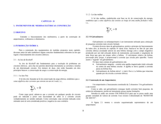3.1.2 - Lei das malhas
                                                                                                      A lei das malhas, estabelecida com base na lei de conservação da energia,
                                     CAPÍTULO - II                                             estabelece que a soma algébrica das tensões ao longo de uma malha fechada é nula,
                                                                                               i.e.,
1. INSTRUMENTOS DE MEDIDAS ELÉTRICAS: CONSTRUÇÃO

                                                                                                                        ∑Vn
                                                                                                                              n   =0
2. OBJETIVO

       Entender o funcionamento dos multímetros, a partir da construção de                     3.2- O Galvanômetro
amperímetros, voltímetros e ohmímetros.
                                                                                                        Galvanômetro ou miliamperímetro é um instrumento utilizado para a detecção
                                                                                               de pequenas correntes num circuito fechado.
3. INTRODUÇÃO TEÓRICA                                                                                   Existem diversos tipos de galvanômetros, porém o princípio de funcionamento
                                                                                               de todos eles, já descrito no capítulo 01 deste texto, baseia-se no fato de que uma
      Para a construção dos equipamentos de medidas propostos neste capítulo,                  corrente elétrica circulando através de uma bobina interage com o campo magnético
devemos antes de tudo estabelecer alguns conceitos fundamentais referentes às leis que         produzido por um imã colocado dentro do instrumento, provocando o surgimento de
regem o funcionamento dos circuitos elétricos.                                                 uma força que gera um torque sobre a bobina. O movimento relativo da bobina,
                                                                                               provocado pelo torque, é proporcional à corrente que circula pelo aparelho. Temos
3.1 – As leis de Kirchoff                                                                      assim o “segredo” do galvanômetro.
                                                                                                        Os tipos mais comuns de galvanômetros são:
        As leis de Kirchoff são fundamentais para a resolução de problemas em                           • Galvanômetro tangente - contém uma agulha magnetizada (imã) colocada
circuitos elétricos, pois elas nos permite determinar diretamente as correntes e tensões                     no centro de uma bobina circular. A agulha se move quando a corrente
de um determinado circuito. Em número de duas, elas estão baseadas em dois                                   passa na bobina fixa.
princípios básicos: a conservação da carga e a conservação da energia.                                  • Galvanômetro de bobina móvel - o imã é fixo e é a bobina que rotaciona
                                                                                                             quando por ela circula a corrente elétrica.
3.1.1 - Lei dos Nós
      A lei dos nós, baseada na lei de conservação da carga elétrica, estabelece que a
                                                                                               3.3- Construção de um Amperímetro
soma algébrica das correntes que entram em um nó é nula, i.e.,
                                                                                                        Um amperímetro é basicamente constituído de 2 elementos: Um galvanômetro

                      ∑i
                       n
                            n   =0                                                             e um resistor.
                                                                                                      Como se sabe, um galvanômetro consegue medir correntes bem pequenas, da
                                                                                               ordem de miliamperes, porém tal instrumento possui muitas limitações.
       Como regra geral, admite-se que a corrente em qualquer porção do circuito                      Introduz-se então um resistor EM PARALELO para que se possa medir uma
pode ser indicada a priori sem necessidade de saber se a corrente circula                      grande variedade de valores de corrente. Esse resistor é denominado de “RESISTOR
verdadeiramente no sentido indicado. Como convenção, uma corrente indicada como                DE SHUNT”.
entrando num nó será considerada positiva e negativa no caso contrário.
                                                                                                     A figura 2.1 mostra o circuito esquematizado representativo de um
                                                                                               amperímetro.


                                                                                           8
 