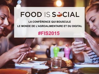 #FIS2015IS
SOCIAL
FOOD
@Food_is_Social
infographie
#FIS2015
LA CONFÉRENCE QUI BOUSCULE
LE MONDE DE L’AGROALIMENTAIRE ET DU DIGITAL
#FIS2015
 