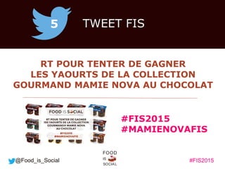 #FIS2015IS
SOCIAL
FOOD
@Food_is_Social
RT POUR TENTER DE GAGNER
LES YAOURTS DE LA COLLECTION
GOURMAND MAMIE NOVA AU CHOCOL...