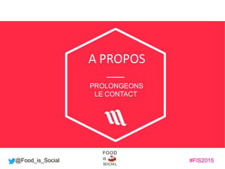 #FIS2015IS
SOCIAL
FOOD
@Food_is_Social
A PROPOS
PROLONGEONS
LE CONTACT
 