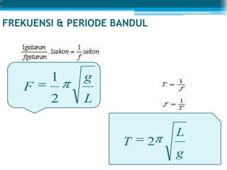 FREKUENSI & PERIODE BANDUL
L
g
F
2
1
g
L
T 2
 