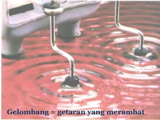 Gelombang = getaran yang merambat
 