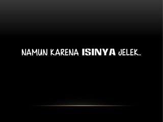 Namun karena isinya JELEK.. 
 