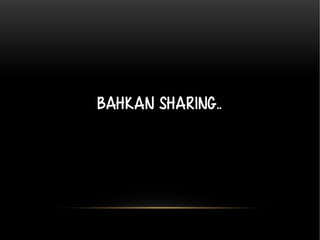 Bahkan sharing.. 
 