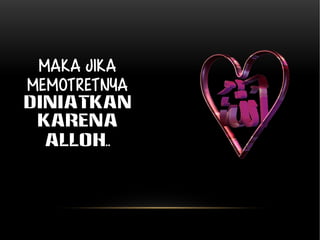 Maka jika 
memotretnya 
diNIATKAN 
karena 
ALLOH.. 
 