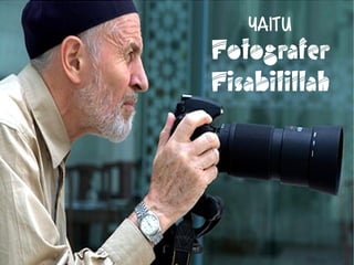 yaitu 
Fotografer 
Fisabilillah 
 