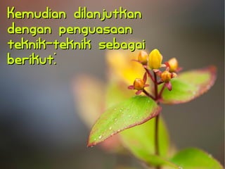 KKeemmuuddiiaann ddiillaannjjuuttkkaann 
ddeennggaann ppeenngguuaassaaaann 
tteekknniikk--tteekknniikk sseebbaaggaaii 
bbeerriikkuutt:: 
 