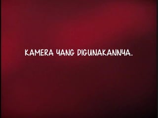 Kamera yang digunakannya.. 
 