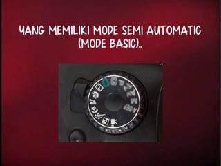 yang memiliki mode SEMI AUTOMATIC 
(Mode Basic).. 
 