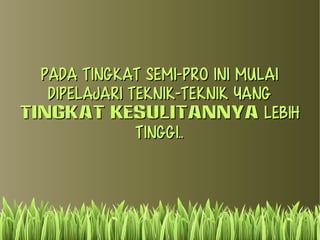 PPaaddaa ttiinnggkkaatt SSeemmii--PPrroo iinnii MMuullaaii 
ddiippeellaajjaarrii tteekknniikk--tteekknniikk yyaanngg 
ttiinnggkkaatt KKEESSUULLIITTAANNNNYYAA lleebbiihh 
ttiinnggggii.... 
 