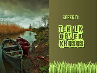 SSeeppeerrttii:: 
TTeekknniikk 
OObbjjeekk 
KKhhuussuuss 
 