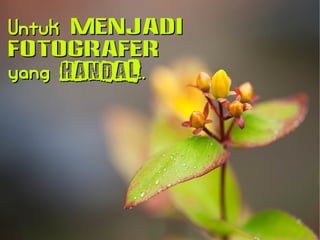 UUnnttuukk MMEENNJJAADDII 
FFOOTTOOGGRRAAFFEERR 
yyaanngg HHAANNDDAALL.... 
 