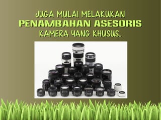 JJuuggaa MMuullaaii mmeellaakkuukkaann 
ppeennaammbbaahhaann AAsseessoorriiss 
KKaammeerraa yyaanngg kkhhuussuuss.... 
 