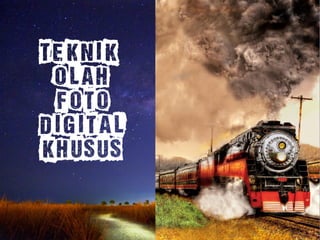 Teknik 
OLAH 
FOTO 
DIGITAL 
khusus 
 