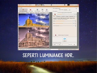 seperti LUMINANCE HDR.. 
 