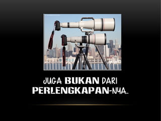 Juga BUKAN dari 
PERLENGKAPAN-NYA.. 
 