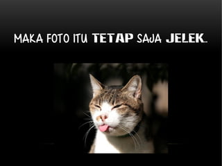 Maka FOTO itu tetap saja JELEK.. 
 