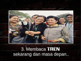 3. Membaca TREN 
sekarang dan masa depan.. 
 