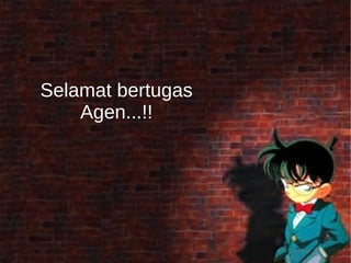Selamat bertugas 
Agen...!! 
