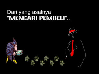 Dari yang asalnya 
"Mencari PEMBELI".. 
 