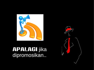 APALAGI jika 
dipromosikan.. 
 