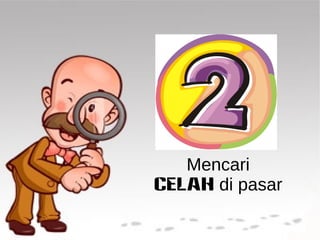 Mencari 
CELAH di pasar 
 