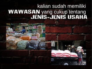 kalian sudah memiliki 
WAWASAN yang cukup tentang 
JENIS-JENIS USAHA 
 