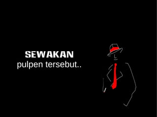 SEWAKAN 
pulpen tersebut.. 
 