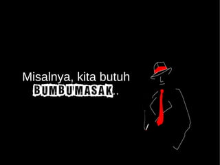 Misalnya, kita butuh 
BUMBU MASAK.. 
 