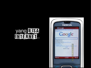 yang bisa 
INTERNET.. 
 