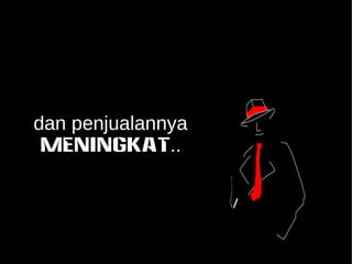 dan penjualannya 
MENINGKAT.. 
 