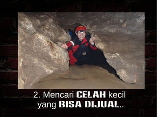 2. Mencari CELAH kecil 
yang bisa dijual.. 
 