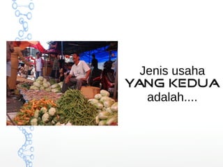 Jenis usaha 
yang kedua 
adalah.... 
 