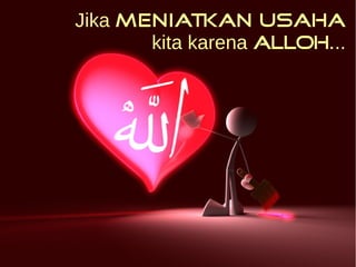 Jika meniatkan usaha 
kita karena ALLOH... 
 