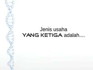 Jenis usaha 
yang ketiga adalah.... 
 