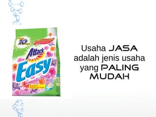 Usaha jasa 
adalah jenis usaha 
yang paling 
mudah 
 