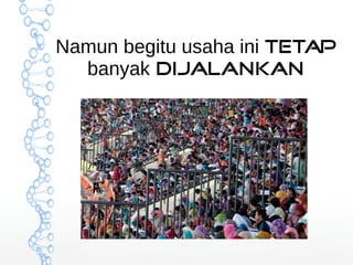 Namun begitu usaha ini tetap 
banyak dijalankan 
 