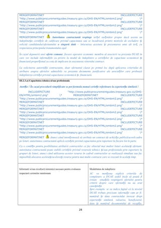 MERGEFORMATINET INCLUDEPICTURE
"http://www.publicprocurementguides.treasury.gov.cy/OHS-EN/HTML/embim2.png" *
MERGEFORMATINET INCLUDEPICTURE
"http://www.publicprocurementguides.treasury.gov.cy/OHS-EN/HTML/embim2.png" *
MERGEFORMATINET INCLUDEPICTURE
"http://www.publicprocurementguides.treasury.gov.cy/OHS-EN/HTML/embim2.png" *
MERGEFORMATINET Autoritatea contractantă respinge ter ul sus inător propus dacă acesta nuț ț
îndepline te cerin ele de calificare privind capacitatea sau se încadrează printre motivele de excludere iș ț ș
solicită candidatului/ofertantului o singură dată – înlocuirea acestuia i prezentarea unui alt ter , cuș ț
respectarea principiului tratamentului egal.
În cazul depunerii unei oferte comune, fiecare operator economic membru al asocierii va prezenta DUAE în
care vor include informa iile cu privire la modul de îndeplinire a cerin elor de capacitate economică iț ț ș
financiară propor ional cu cota de implicare în executarea viitorului contract.ț
La solicitarea autorită ii contractante, doar ofertantul clasatț pe primul loc după aplicarea criteriului de
atribuire asupra ofertelor admisibile va prezenta documente justificative ale asocia ilor care probeazăț
îndeplinirea cerin ei privind capacitatea economică i financiară.ț ș
III.2.3.a) Capacitatea tehnica si/sau profesionala
Aten ie ! În cazul procedurii simplificate se pot formula numai cerin e referitoare la experien a similară !ț ț ț
INCLUDEPICTURE "http://www.publicprocurementguides.treasury.gov.cy/OHS-
EN/HTML/embim2.png" * MERGEFORMATINET INCLUDEPICTURE
"http://www.publicprocurementguides.treasury.gov.cy/OHS-EN/HTML/embim2.png" *
MERGEFORMATINET INCLUDEPICTURE
"http://www.publicprocurementguides.treasury.gov.cy/OHS-EN/HTML/embim2.png" *
MERGEFORMATINET INCLUDEPICTURE
"http://www.publicprocurementguides.treasury.gov.cy/OHS-EN/HTML/embim2.png" *
MERGEFORMATINET INCLUDEPICTURE
"http://www.publicprocurementguides.treasury.gov.cy/OHS-EN/HTML/embim2.png" *
MERGEFORMATINET INCLUDEPICTURE
"http://www.publicprocurementguides.treasury.gov.cy/OHS-EN/HTML/embim2.png" *
MERGEFORMATINET INCLUDEPICTURE
"http://www.publicprocurementguides.treasury.gov.cy/OHS-EN/HTML/embim2.png" *
MERGEFORMATINET Atunci când inten ionează să atribuie un contract de achizi ie publică/acord-cadruț ț
pe loturi, autoritatea contractantă aplică cerin ele privind capacitatea prin raportare la fiecare lot în parte.ț
Ca o condi ie pentru posibilitatea atribuirii contractelor ce fac obiectul mai multor loturi aceluia i ofertant,ț ș
autoritatea contractantă poate stabili cerin ele privind resursele tehnice i/sau profesionale prin raportare laț ș
grupuri de loturi, atunci când utilizarea acestor resurse în cadrul contractelor se realizează simultan sau fac
imposibilă alocarea aceleia i/acelora i resurse pentru mai multe contracte care se execută în acela i timp.ș ș ș
Informatii si/sau nivel(uri) minim(e) necesare pentru evaluarea
respectarii cerintelor mentionate
Modalitatea de indeplinire
AC va men iona explicit criteriile deț
completare a DUAE astfel încât să poată fi
evitate situa iile respingerii ofertelor pentruț
criterii despre care ofertan ii nu au avutț
cuno tin ă.ș ț
Spre exemplu: se va indica faptul că la nivelul
DUAE trebuie precizate informa ii cum ar fi:ț
numărul i data contractului invocat dreptș
experien ă similară, valoarea, beneficiarul,ț
data i numărul documentului de recep ie,ș ț
24
 