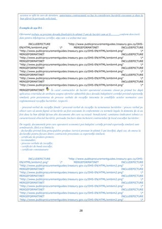 acestea se află în curs de derulare, autoritatea contractantă va lua în considerare lucrările executate şi duse la
bun sfârsit în perioada solicitată.
Exemplu de aşa DA :
Ofertantul trebuie sa prezinte dovada finalizării în ultimii 5 ani de lucrări cum ar fi.............conform descrierii
date pentru în elegerea cerin ei, a a cum s-a arătat mai sus).ț ț ș
INCLUDEPICTURE "http://www.publicprocurementguides.treasury.gov.cy/OHS-
EN/HTML/embim4.png" * MERGEFORMATINET INCLUDEPICTURE
"http://www.publicprocurementguides.treasury.gov.cy/OHS-EN/HTML/embim4.png" *
MERGEFORMATINET INCLUDEPICTURE
"http://www.publicprocurementguides.treasury.gov.cy/OHS-EN/HTML/embim4.png" *
MERGEFORMATINET INCLUDEPICTURE
"http://www.publicprocurementguides.treasury.gov.cy/OHS-EN/HTML/embim4.png" *
MERGEFORMATINET INCLUDEPICTURE
"http://www.publicprocurementguides.treasury.gov.cy/OHS-EN/HTML/embim4.png" *
MERGEFORMATINET INCLUDEPICTURE
"http://www.publicprocurementguides.treasury.gov.cy/OHS-EN/HTML/embim4.png" *
MERGEFORMATINET INCLUDEPICTURE
"http://www.publicprocurementguides.treasury.gov.cy/OHS-EN/HTML/embim4.png" *
MERGEFORMATINET În cazul contractelor de lucrări operatorul economic clasat pe primul loc după
aplicarea criteriului de atribuire asupra ofertelor admisibile face dovada îndeplinirii cerin ei privind experien aț ț
similară, prin prezentarea de procese verbale de recep ie întocmite în condi iile actelor normative careț ț
reglementează recep ia lucrărilor, respectiv :ț
- procesul-verbal de recep ie finală / procesul-verbal de recep ie la terminarea lucrărilor / proces verbal peț ț
obiect care să ateste faptul că lucrările au fost executate în conformitate cu normele legale în domeniu i că auș
fost duse la bun sfâr it i/sau alte documente din care sa reiasă: beneficiarul, cantitatea (indicatori tehnici ceș ș
caracterizează obiectul lucrării), perioada (inclusiv data încheierii contractului) i locul execu iei lucrărilor;ș ț
De regulă, documentele prin care operatorii economici pot îndeplini cerin a privind experien a similară suntț ț
următoarele, fără a se limita la:
- declara ie privind lista principalelor produse /servicii prestate în ultimii 3 ani înso ită, după caz, de anexa laț ț
declara ie pentru fiecare dintre contractele prezentate ca experien ă similară;ț ț
- certificate de predare-primire;
- recomandări;
- procese-verbale de recep ie;ț
- certificări de bună execu ie;ț
- certificate constatatoare
INCLUDEPICTURE "http://www.publicprocurementguides.treasury.gov.cy/OHS-
EN/HTML/embim2.png" * MERGEFORMATINET INCLUDEPICTURE
"http://www.publicprocurementguides.treasury.gov.cy/OHS-EN/HTML/embim2.png" *
MERGEFORMATINET INCLUDEPICTURE
"http://www.publicprocurementguides.treasury.gov.cy/OHS-EN/HTML/embim2.png" *
MERGEFORMATINET INCLUDEPICTURE
"http://www.publicprocurementguides.treasury.gov.cy/OHS-EN/HTML/embim2.png" *
MERGEFORMATINET INCLUDEPICTURE
"http://www.publicprocurementguides.treasury.gov.cy/OHS-EN/HTML/embim2.png" *
MERGEFORMATINET INCLUDEPICTURE
"http://www.publicprocurementguides.treasury.gov.cy/OHS-EN/HTML/embim2.png" *
MERGEFORMATINET INCLUDEPICTURE
"http://www.publicprocurementguides.treasury.gov.cy/OHS-EN/HTML/embim2.png" *
28
 