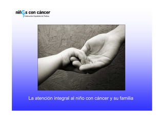 La atención integral al niño con cáncer y su familia

 