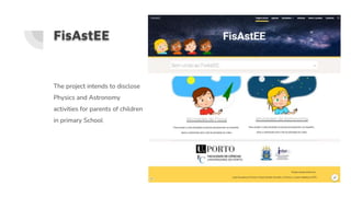 FisAstEE
The project intends to disclose
Physics and Astronomy
activities for parents of children
in primary School
 