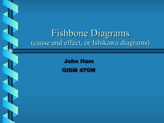 Fishbone Diagrams (cause and effect, or Ishikawa diagrams) John Ham OISM 470W 