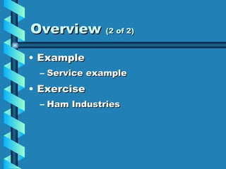 Overview  (2 of 2) Example  Service example Exercise Ham Industries 