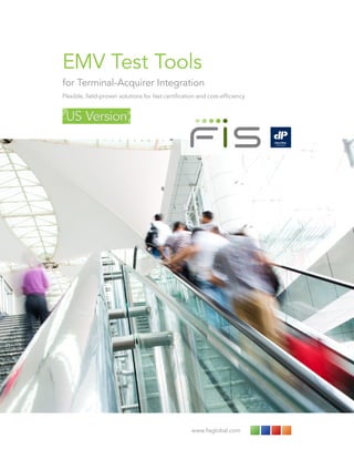 www.fisglobal.com
EMV Test Tools
for Terminal-Acquirer Integration
Flexible, field-proven solutions for fast certification and cost-efficiency
 