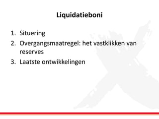 Liquidatieboni
1. Situering
2. Overgangsmaatregel: het vastklikken van
reserves
3. Laatste ontwikkelingen

 